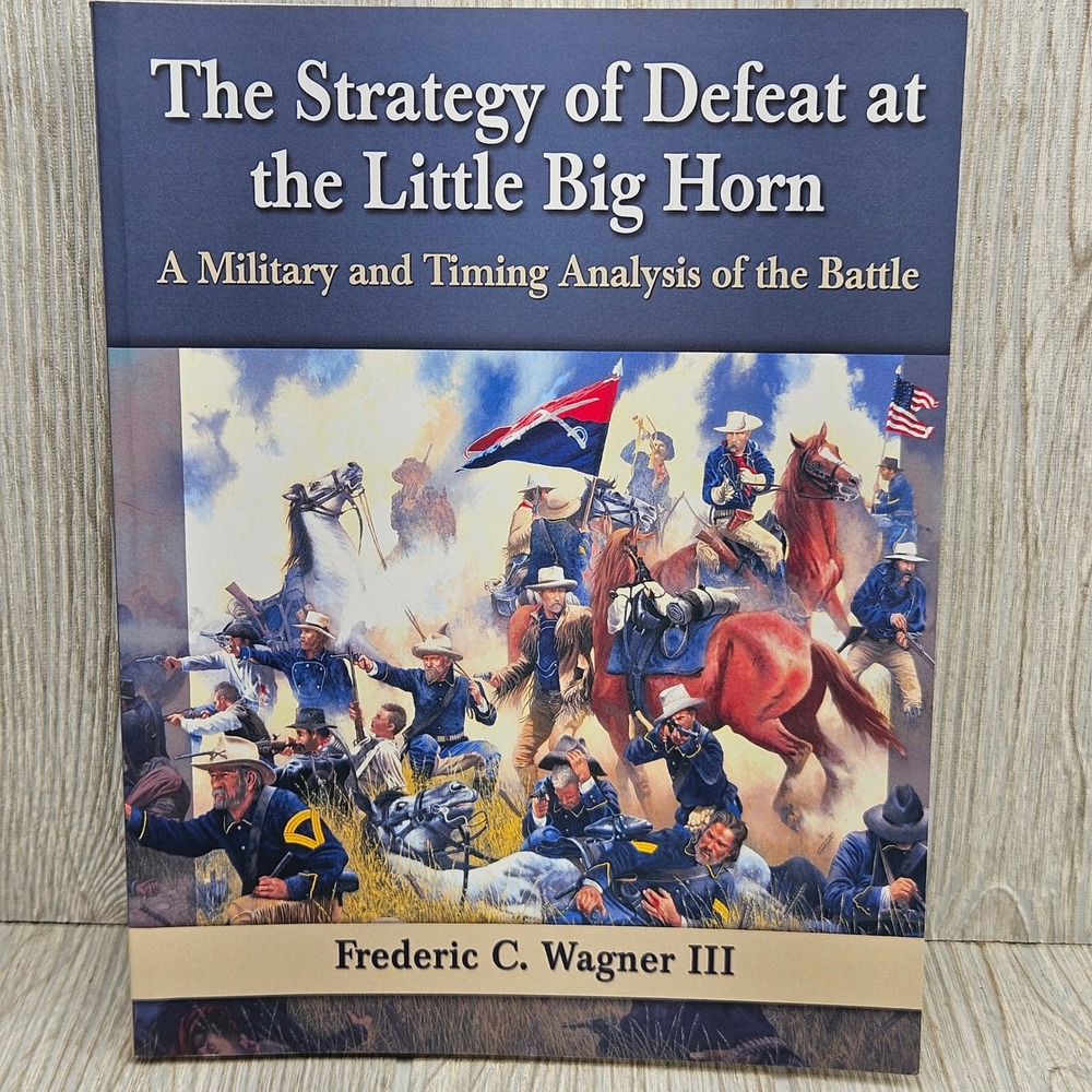 Strategy of Defeat at the Little Big Horn Military Analysis Frederic Wagner III